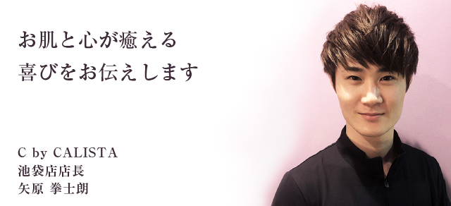 お肌と心が癒える喜びをお伝えします。シーバイカリスタ池袋店店長 矢原拳士朗