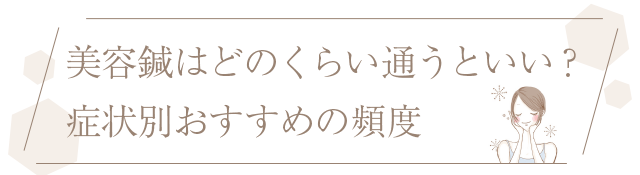 美容鍼はどのくらい通うといい？症状別おすすめの頻度

